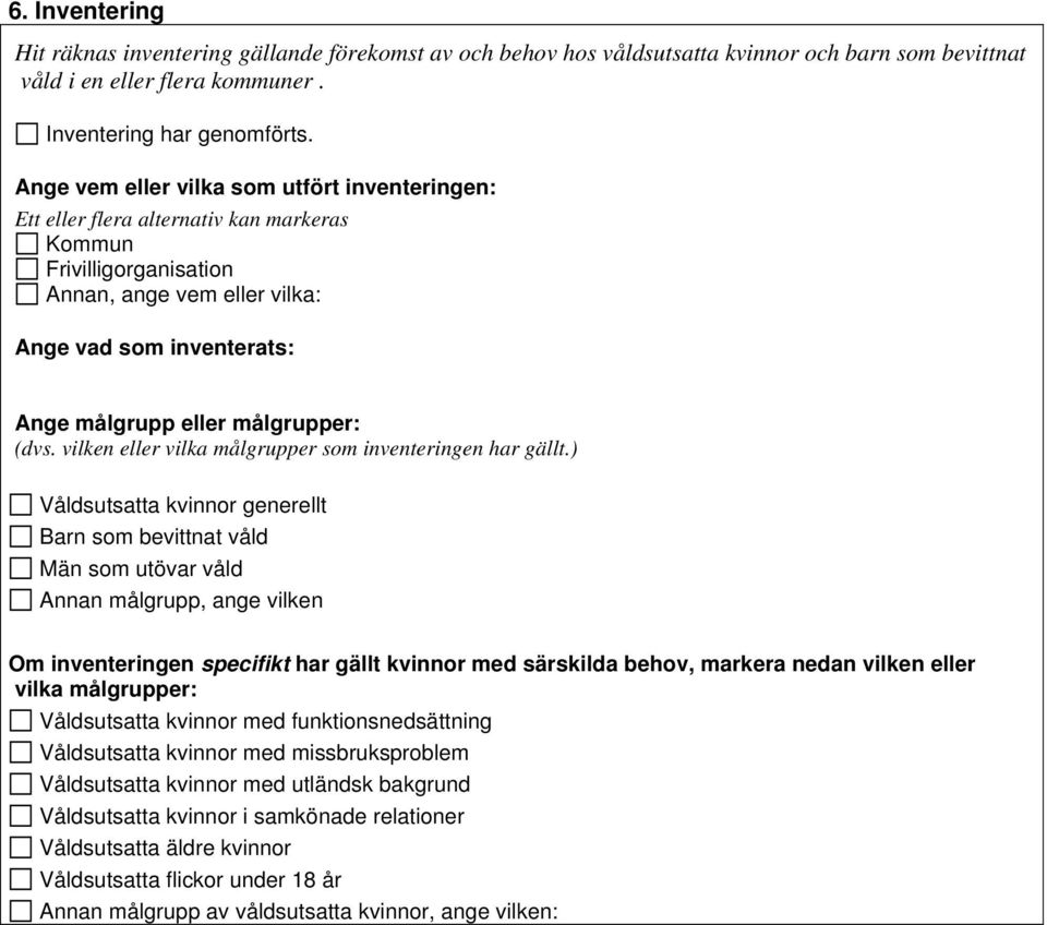 Ange vem eller vilka som utfört inventeringen: Annan, ange vem eller vilka: Ange vad som inventerats: Ange målgrupp eller målgrupper: (dvs.