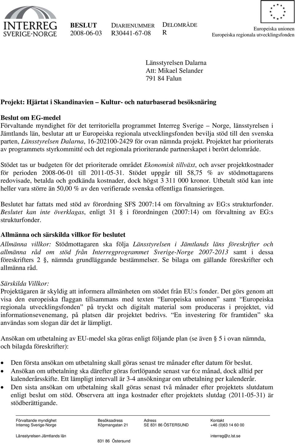 Europeiska regionala utvecklingsfonden bevilja stöd till den svenska parten, Länsstyrelsen Dalarna, 16-202100-2429 för ovan nämnda projekt.