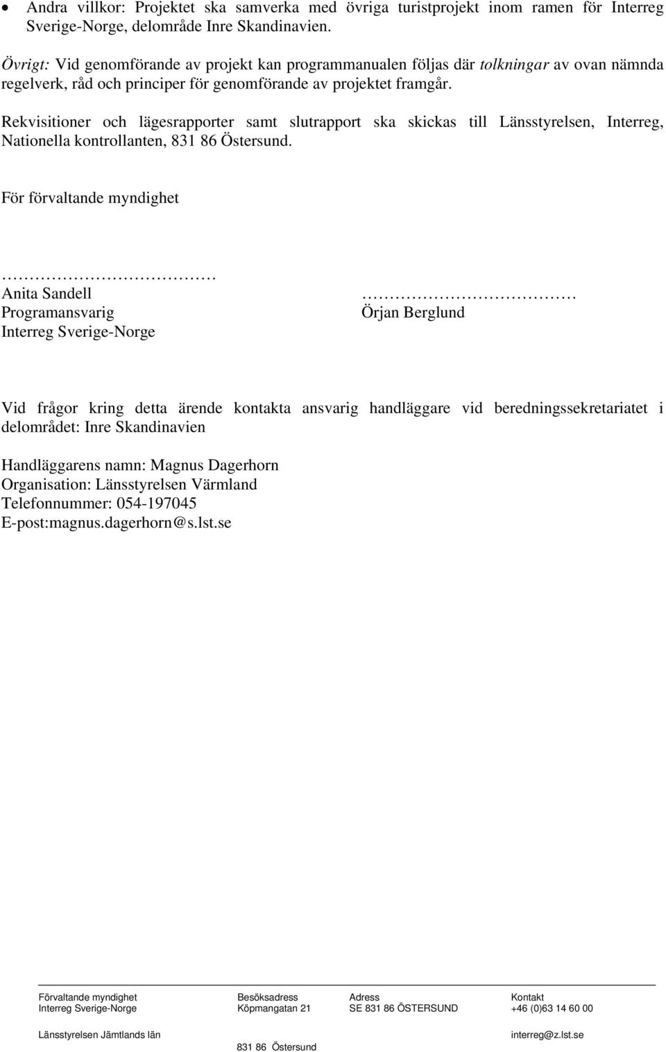 Rekvisitioner och lägesrapporter samt slutrapport ska skickas till Länsstyrelsen, Interreg, Nationella kontrollanten, 831 86 Östersund.