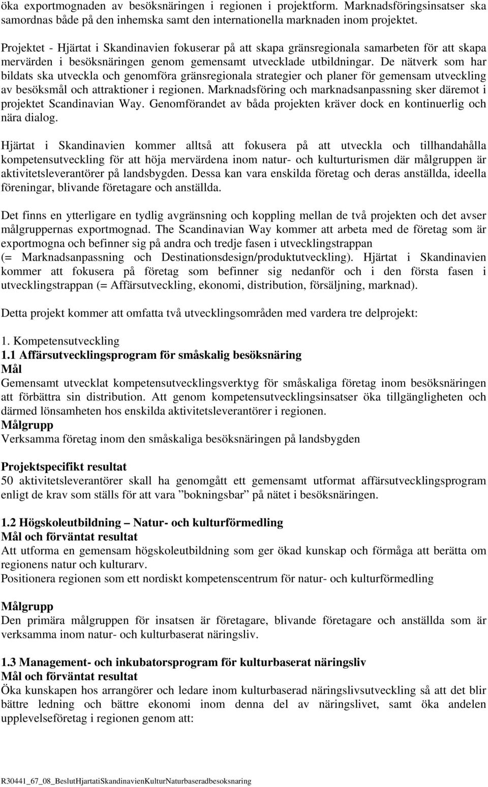 De nätverk som har bildats ska utveckla och genomföra gränsregionala strategier och planer för gemensam utveckling av besöksmål och attraktioner i regionen.