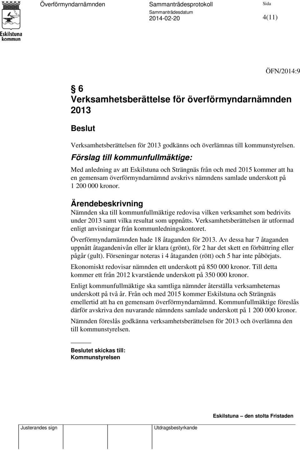 Ärendebeskrivning Nämnden ska till kommunfullmäktige redovisa vilken verksamhet som bedrivits under 2013 samt vilka resultat som uppnåtts.