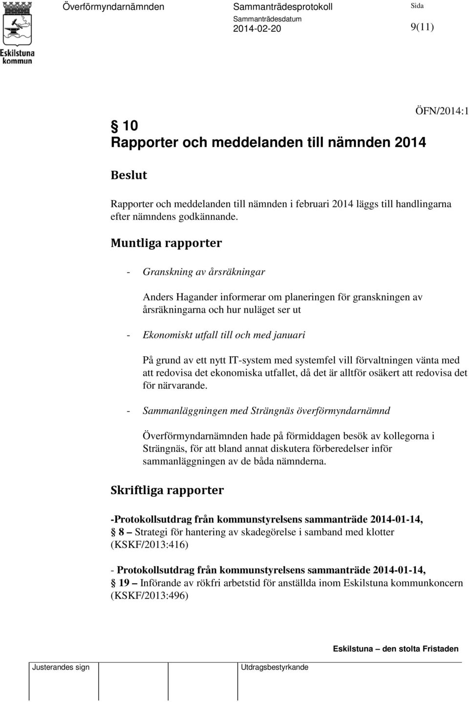 av ett nytt IT-system med systemfel vill förvaltningen vänta med att redovisa det ekonomiska utfallet, då det är alltför osäkert att redovisa det för närvarande.