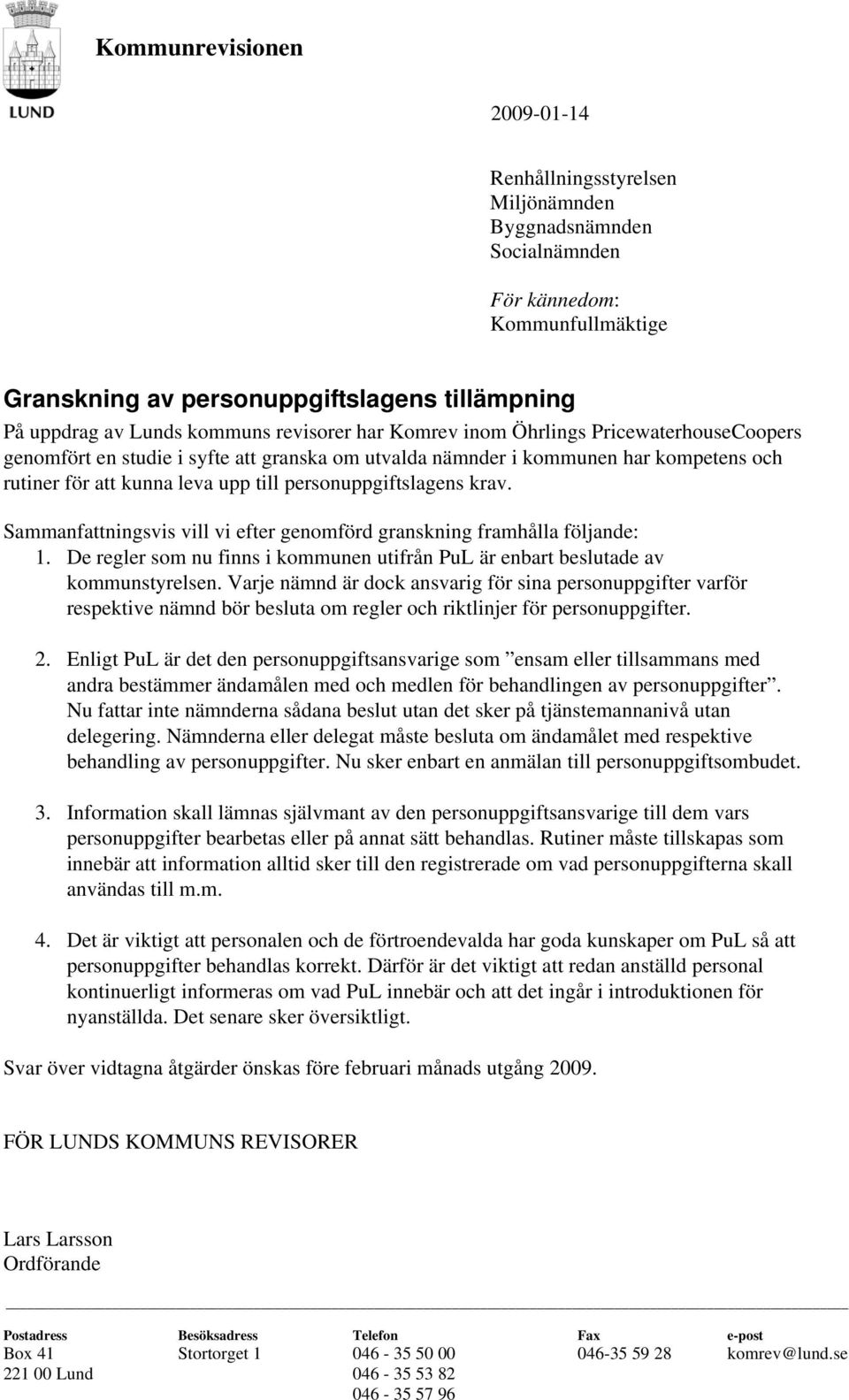 personuppgiftslagens krav. Sammanfattningsvis vill vi efter genomförd granskning framhålla följande: 1. De regler som nu finns i kommunen utifrån PuL är enbart beslutade av kommunstyrelsen.