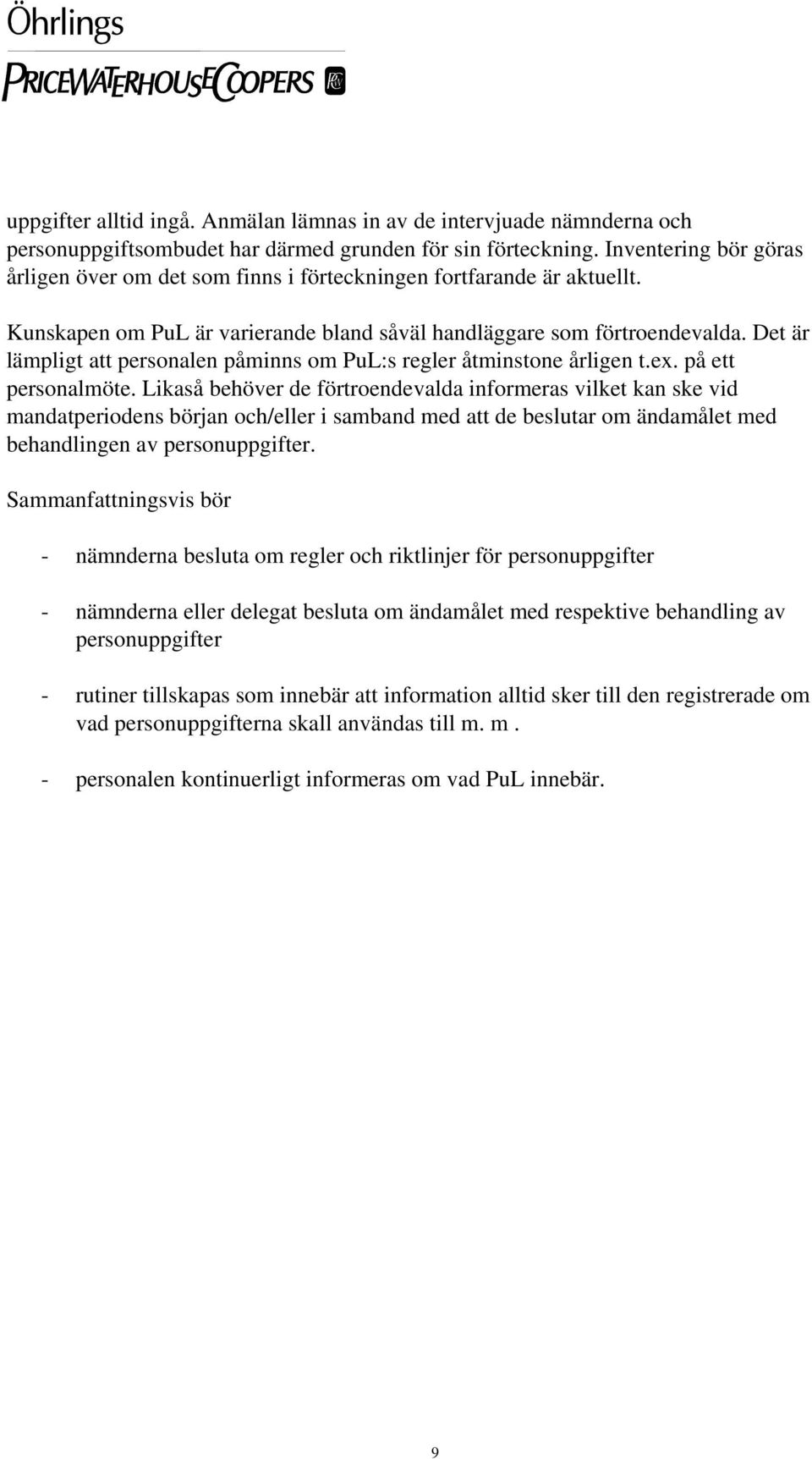 Det är lämpligt att personalen påminns om PuL:s regler åtminstone årligen t.ex. på ett personalmöte.