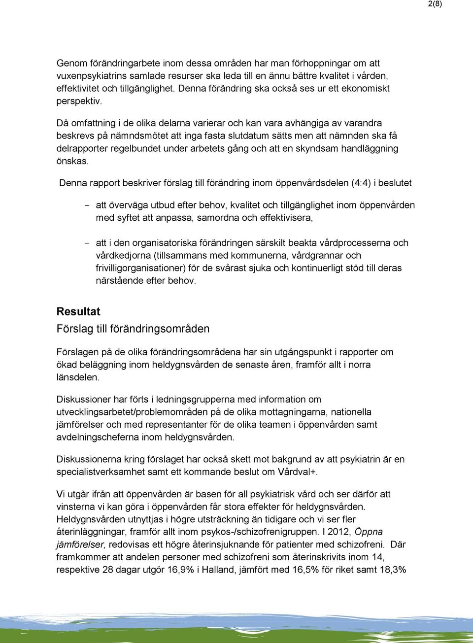 Då omfattning i de olika delarna varierar och kan vara avhängiga av varandra beskrevs på nämndsmötet att inga fasta slutdatum sätts men att nämnden ska få delrapporter regelbundet under arbetets gång