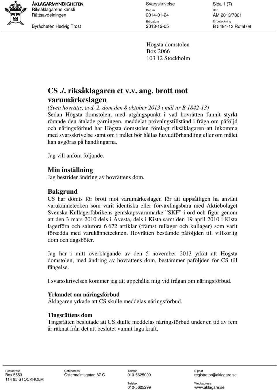 2, dom den 8 oktober 2013 i mål nr B 1842-13) Sedan Högsta domstolen, med utgångspunkt i vad hovrätten funnit styrkt rörande den åtalade gärningen, meddelat prövningstillstånd i fråga om påföljd och