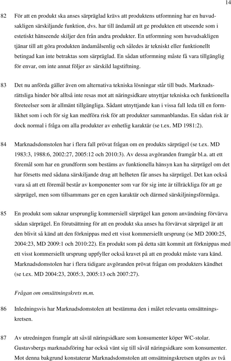 En utformning som huvudsakligen tjänar till att göra produkten ändamålsenlig och således är tekniskt eller funktionellt betingad kan inte betraktas som särpräglad.