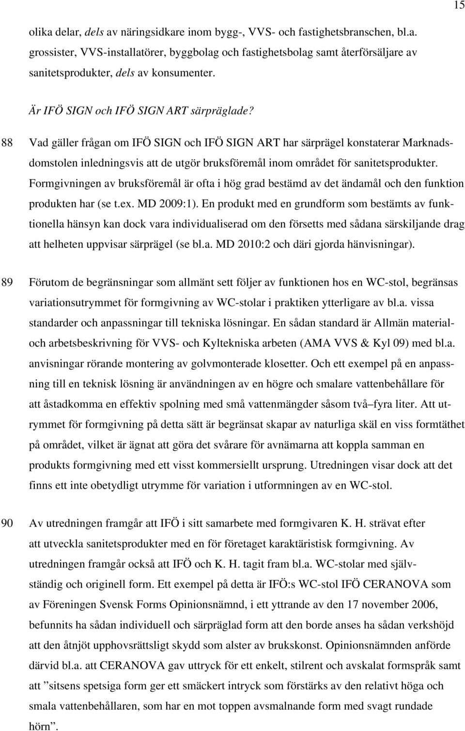 88 Vad gäller frågan om IFÖ SIGN och IFÖ SIGN ART har särprägel konstaterar Marknadsdomstolen inledningsvis att de utgör bruksföremål inom området för sanitetsprodukter.
