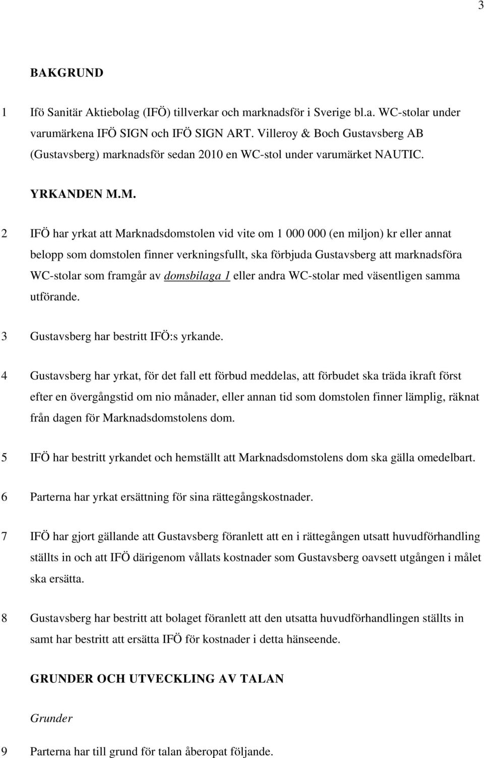 M. 2 IFÖ har yrkat att Marknadsdomstolen vid vite om 1 000 000 (en miljon) kr eller annat belopp som domstolen finner verkningsfullt, ska förbjuda Gustavsberg att marknadsföra WC-stolar som framgår