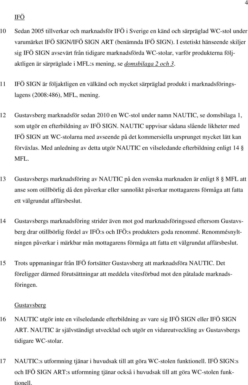 11 IFÖ SIGN är följaktligen en välkänd och mycket särpräglad produkt i marknadsföringslagens (2008:486), MFL, mening.