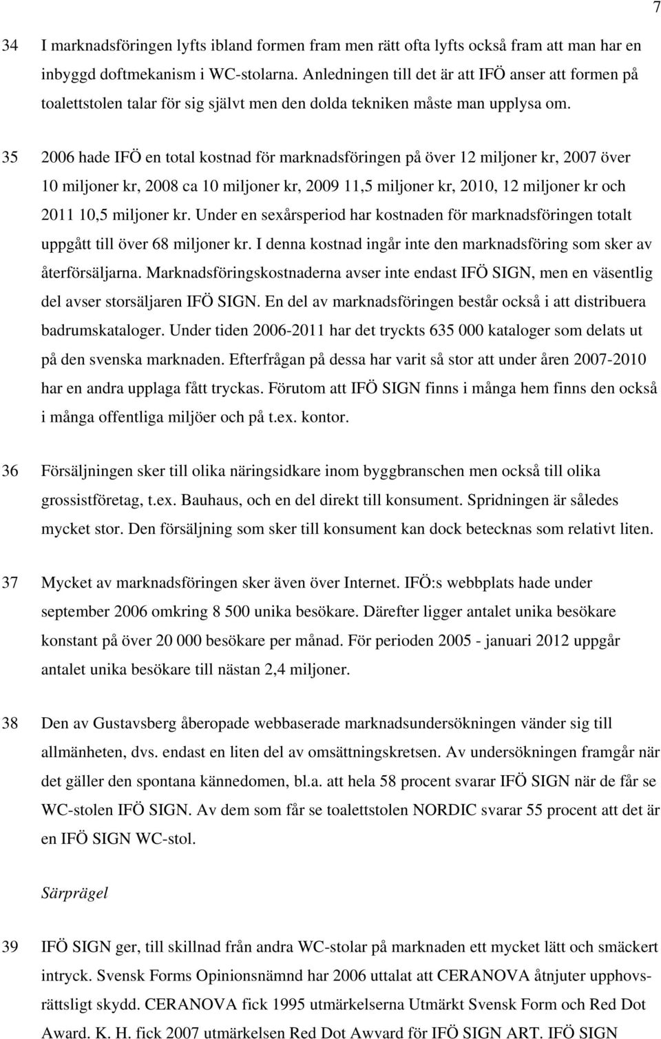 35 2006 hade IFÖ en total kostnad för marknadsföringen på över 12 miljoner kr, 2007 över 10 miljoner kr, 2008 ca 10 miljoner kr, 2009 11,5 miljoner kr, 2010, 12 miljoner kr och 2011 10,5 miljoner kr.