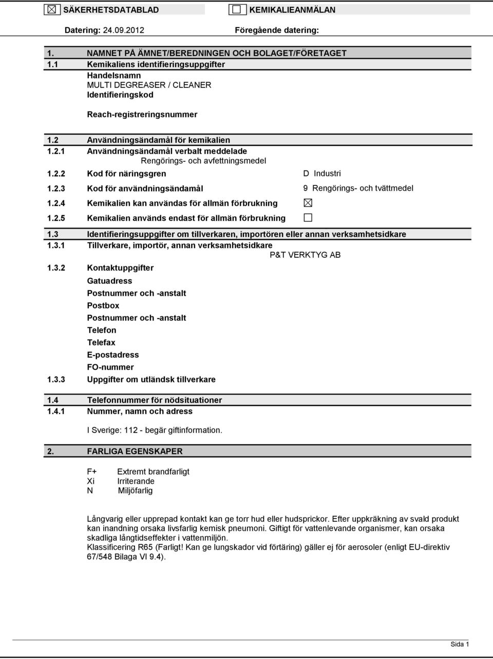 2.2 Kod för näringsgren D Industri 1.2.3 Kod för användningsändamål 9 Rengörings och tvättmedel 1.2.4 Kemikalien kan användas för allmän förbrukning 1.2.5 Kemikalien används endast för allmän förbrukning 1.