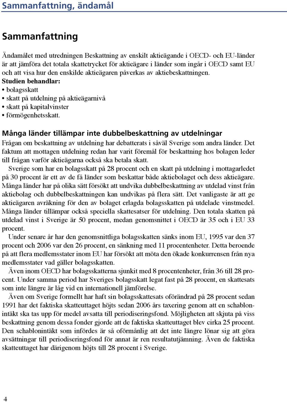 Många länder tillämpar inte dubbelbeskattning av utdelningar Frågan om beskattning av utdelning har debatterats i såväl som andra länder.