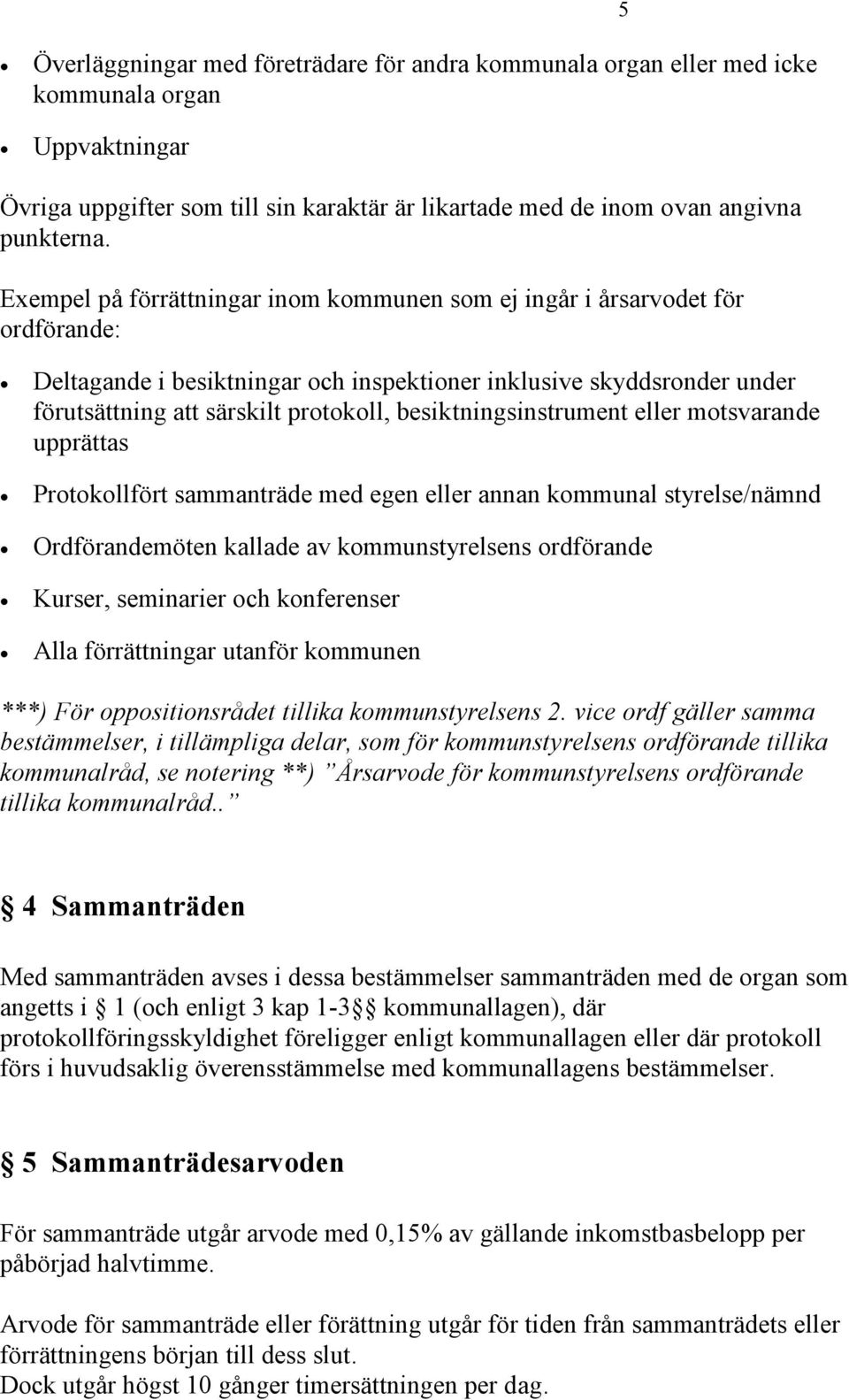 besiktningsinstrument eller motsvarande upprättas Protokollfört sammanträde med egen eller annan kommunal styrelse/nämnd Ordförandemöten kallade av kommunstyrelsens ordförande Kurser, seminarier och