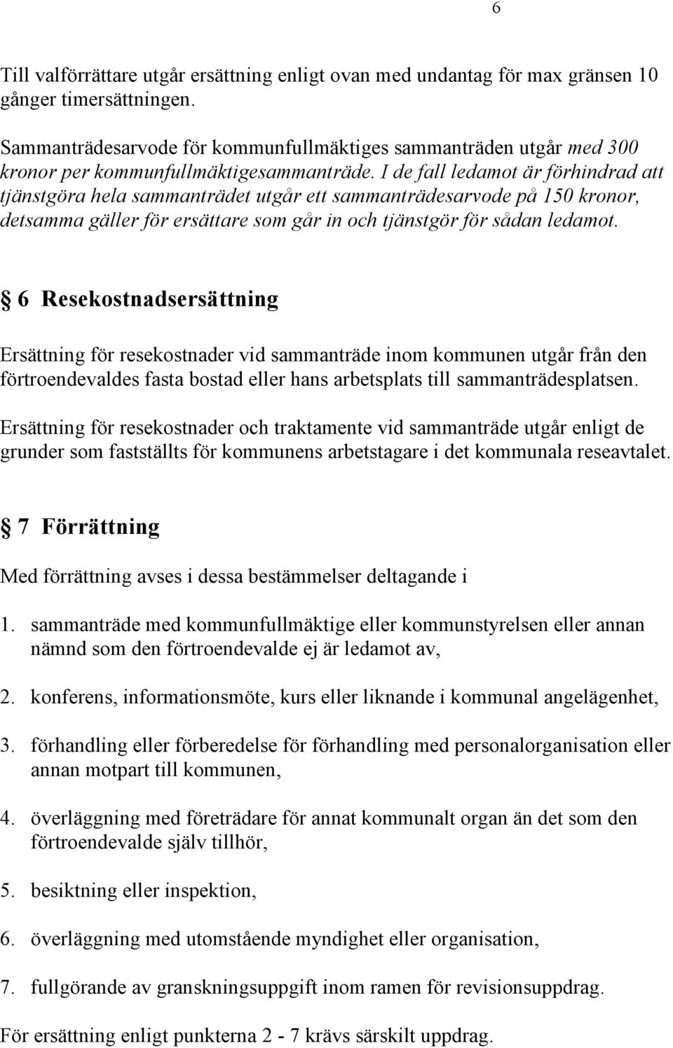 I de fall ledamot är förhindrad att tjänstgöra hela sammanträdet utgår ett sammanträdesarvode på 150 kronor, detsamma gäller för ersättare som går in och tjänstgör för sådan ledamot.