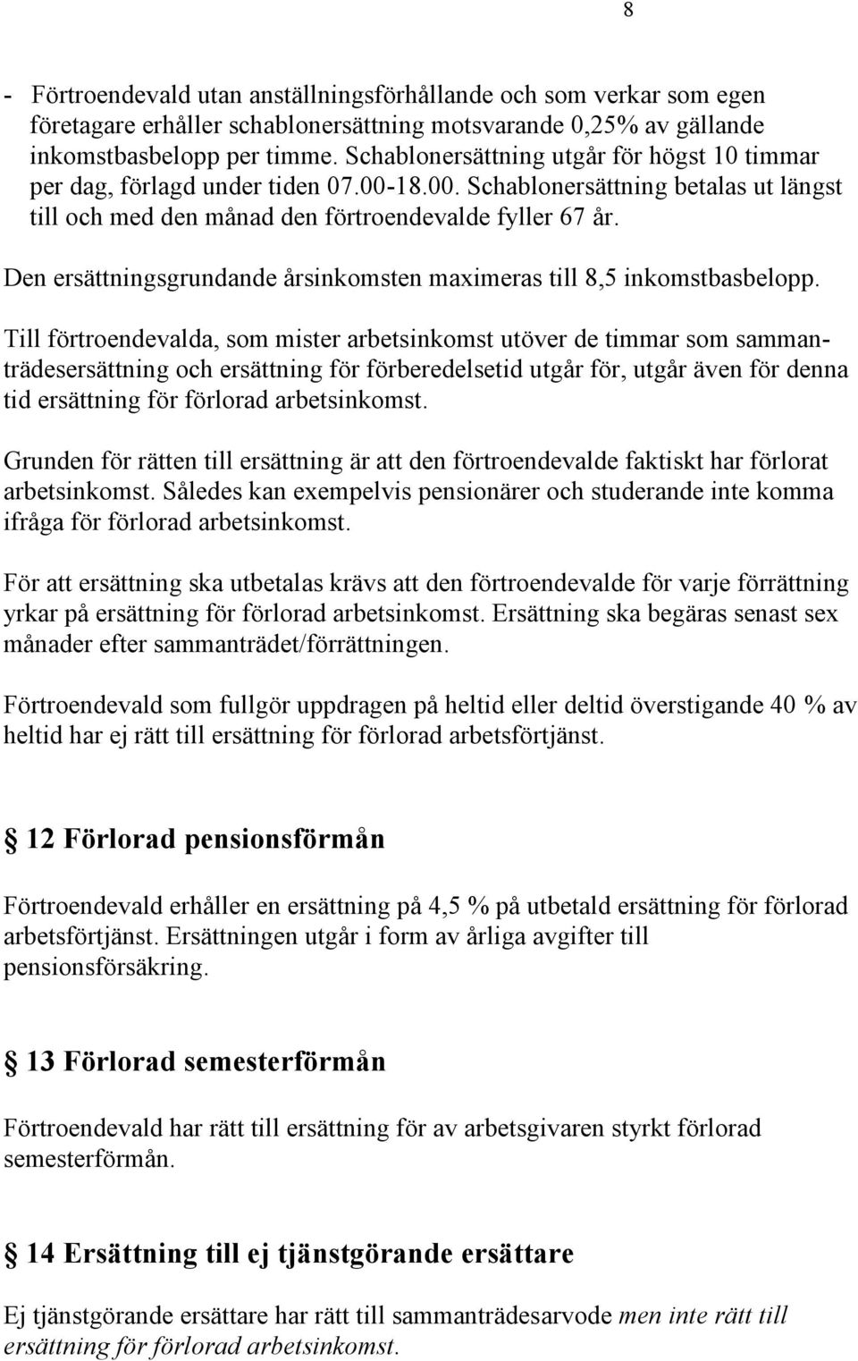 Den ersättningsgrundande årsinkomsten maximeras till 8,5 inkomstbasbelopp.