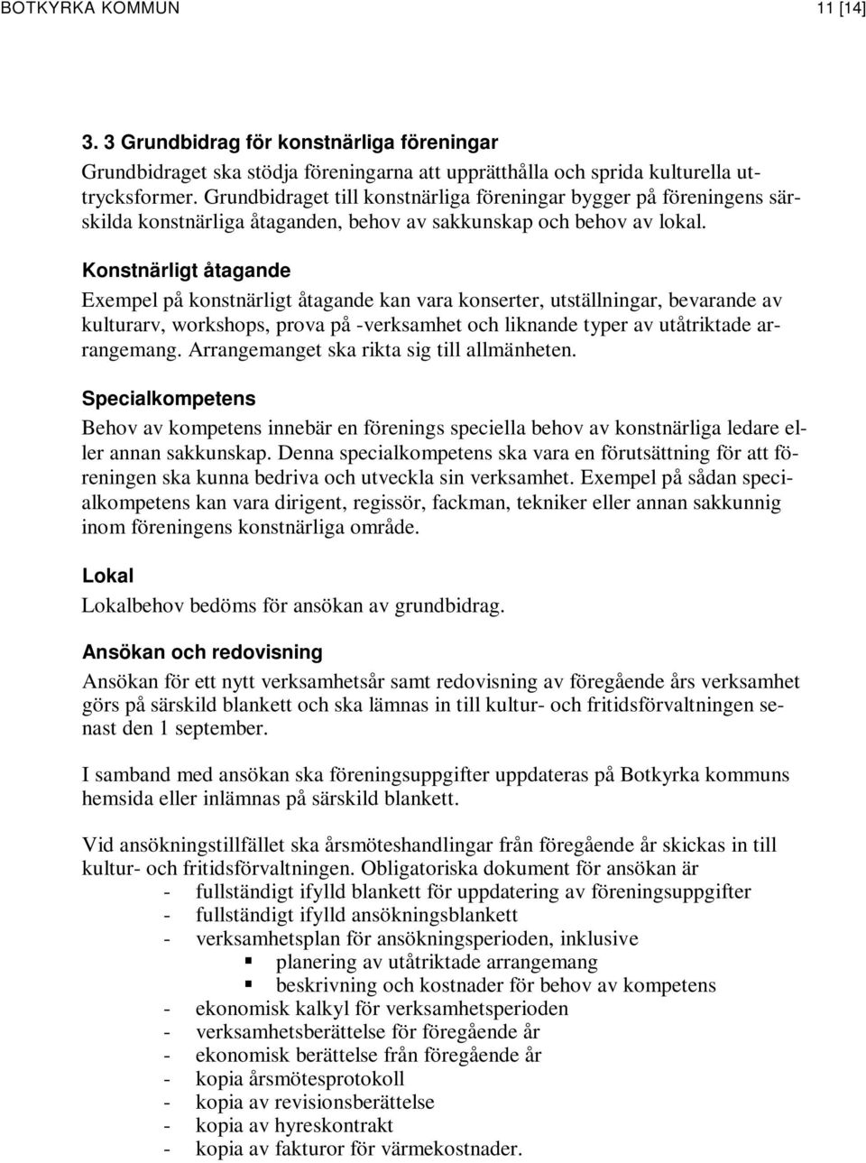 Konstnärligt åtagande Exempel på konstnärligt åtagande kan vara konserter, utställningar, bevarande av kulturarv, workshops, prova på -verksamhet och liknande typer av utåtriktade arrangemang.