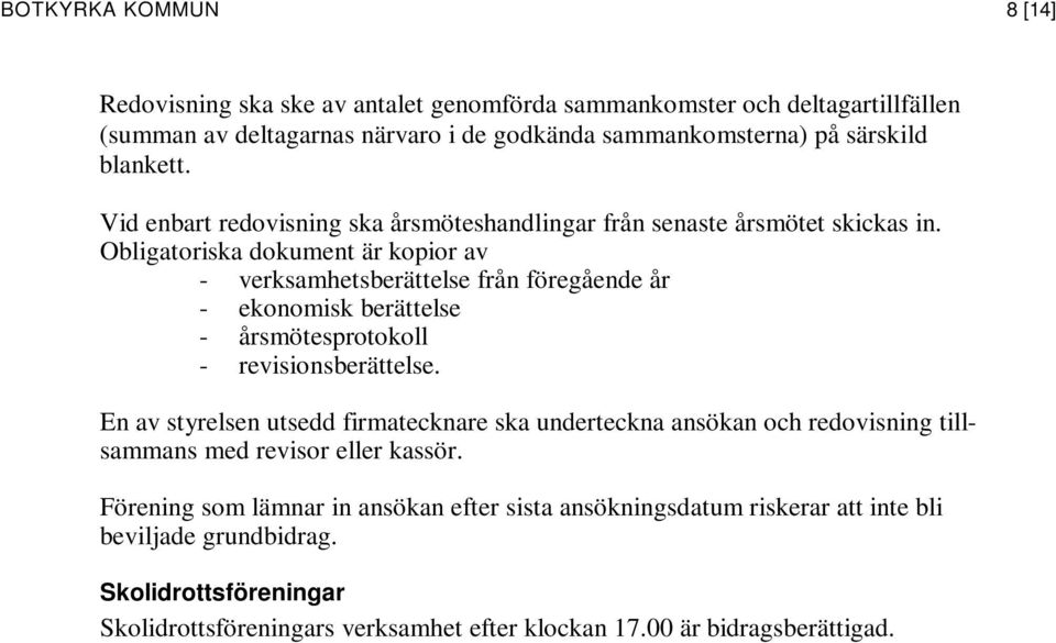 Obligatoriska dokument är kopior av - verksamhetsberättelse från föregående år - ekonomisk berättelse - årsmötesprotokoll - revisionsberättelse.