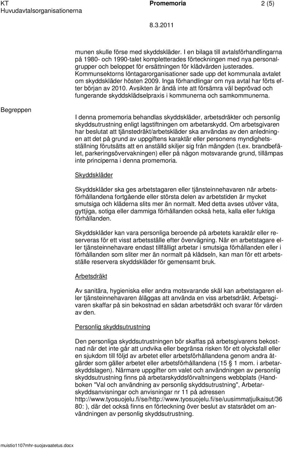 Kommunsektorns löntagarorganisationer sade upp det kommunala avtalet om skyddskläder hösten 2009. Inga förhandlingar om nya avtal har förts efter början av 2010.