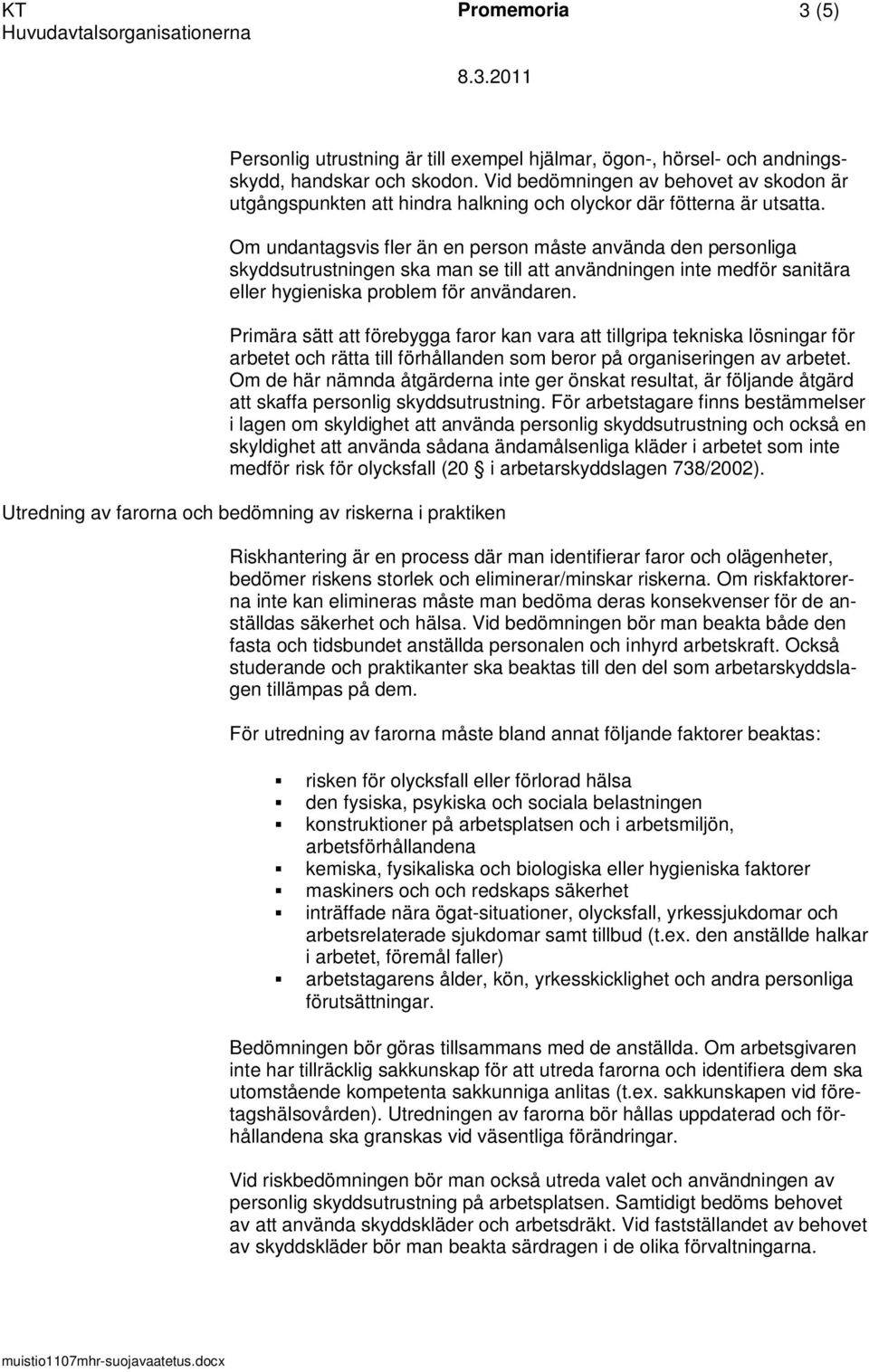 Om undantagsvis fler än en person måste använda den personliga skyddsutrustningen ska man se till att användningen inte medför sanitära eller hygieniska problem för användaren.