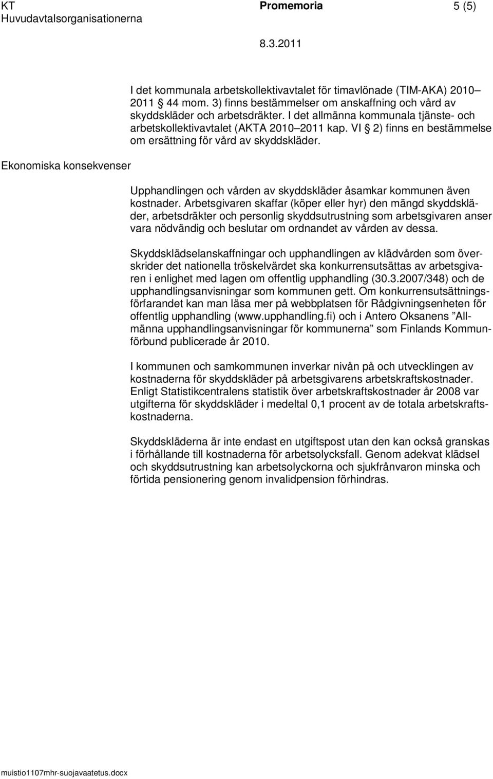 VI 2) finns en bestämmelse om ersättning för vård av skyddskläder. Upphandlingen och vården av skyddskläder åsamkar kommunen även kostnader.