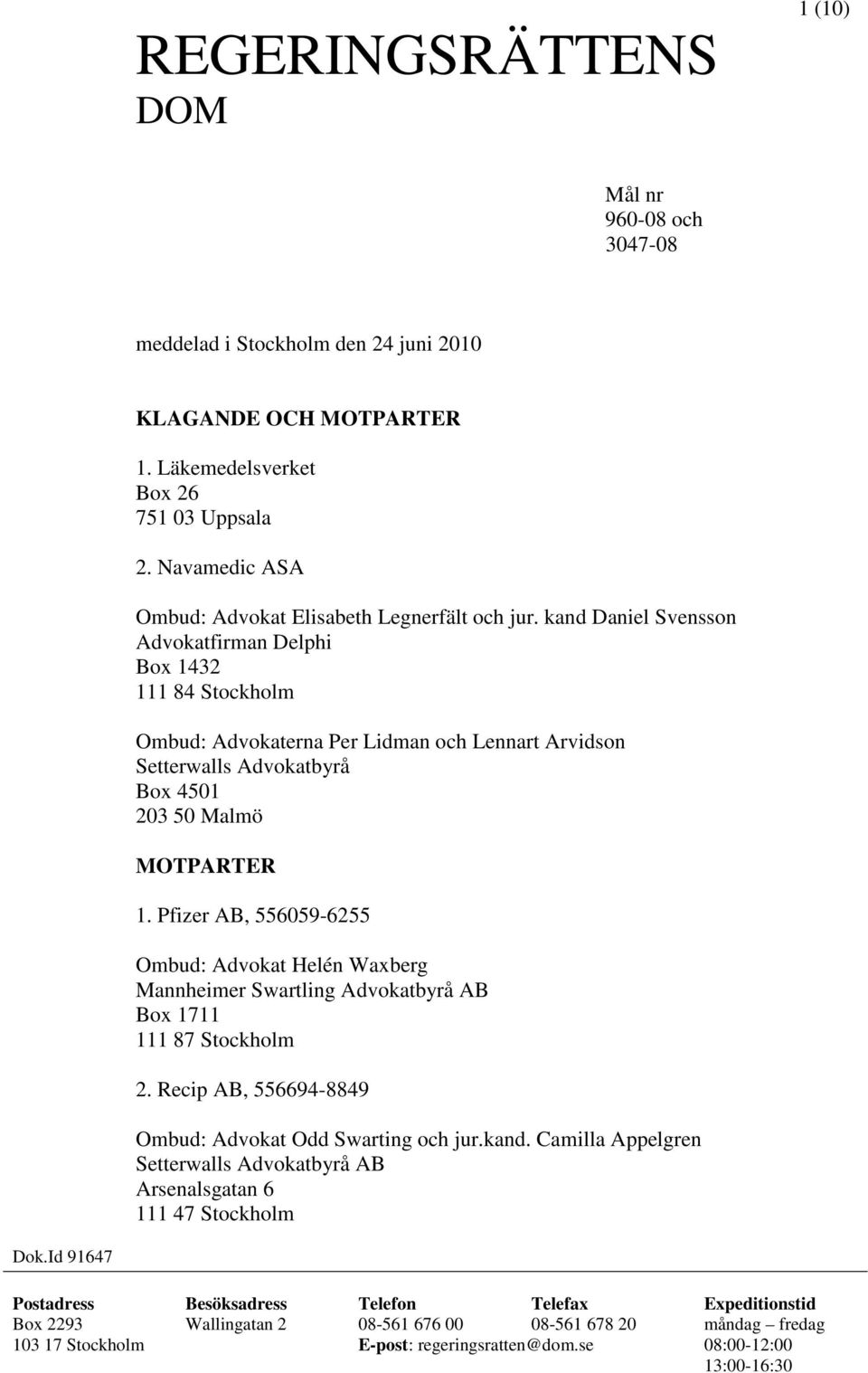 kand Daniel Svensson Advokatfirman Delphi Box 1432 111 84 Stockholm Ombud: Advokaterna Per Lidman och Lennart Arvidson Setterwalls Advokatbyrå Box 4501 203 50 Malmö MOTPARTER 1.