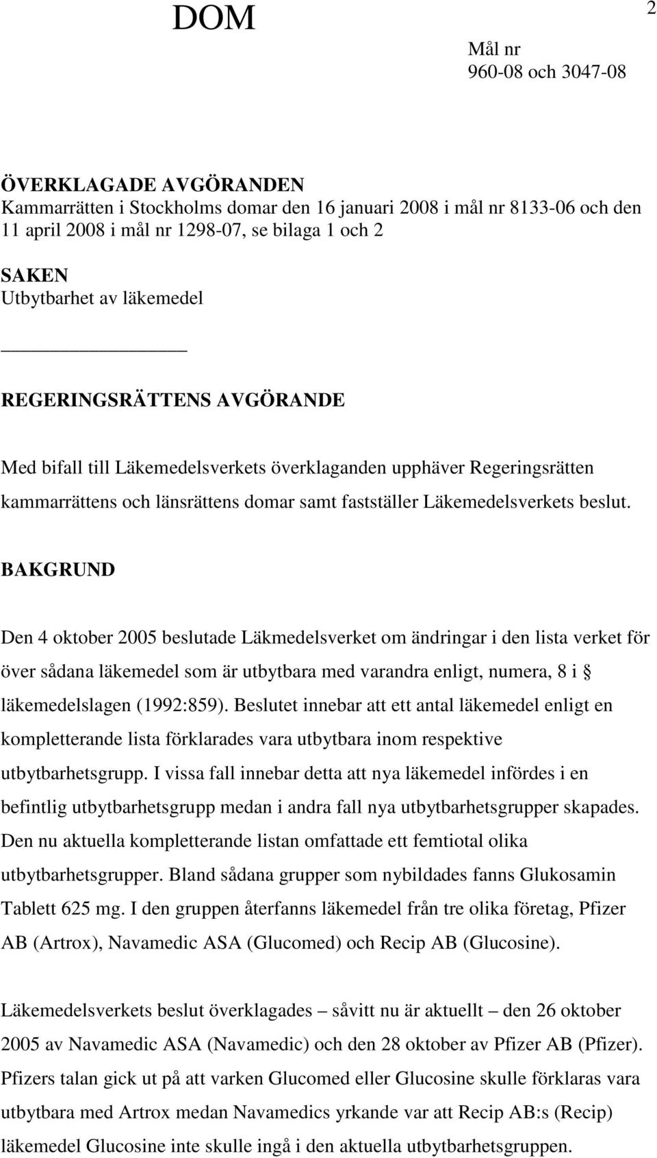 BAKGRUND Den 4 oktober 2005 beslutade Läkmedelsverket om ändringar i den lista verket för över sådana läkemedel som är utbytbara med varandra enligt, numera, 8 i läkemedelslagen (1992:859).