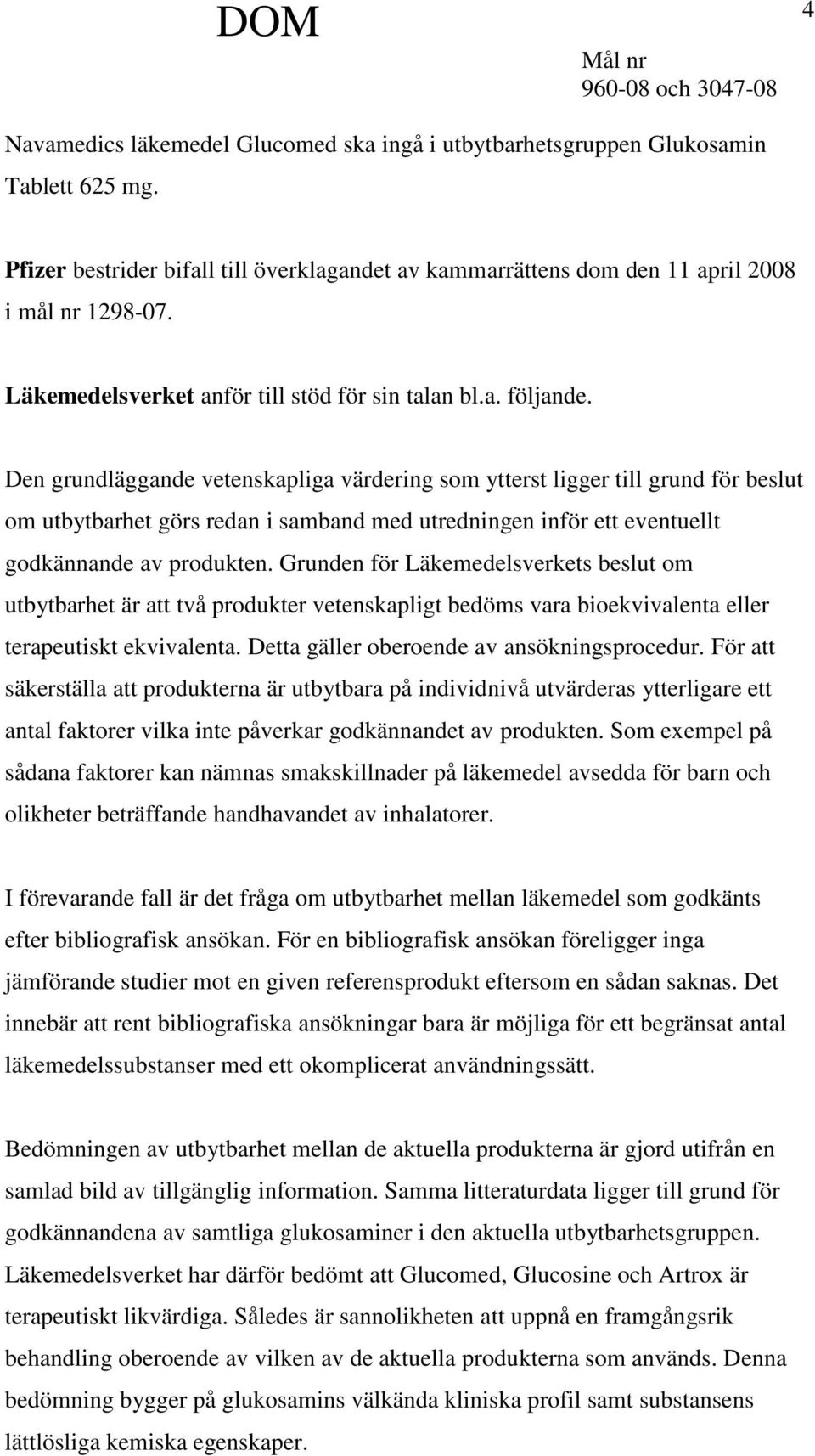 Den grundläggande vetenskapliga värdering som ytterst ligger till grund för beslut om utbytbarhet görs redan i samband med utredningen inför ett eventuellt godkännande av produkten.