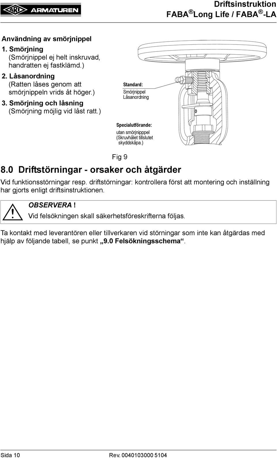 0 Driftstörningar - orsaker och åtgärder Vid funktionsstörningar resp. driftstörningar: kontrollera först att montering och inställning har gjorts enligt driftsinstruktionen.