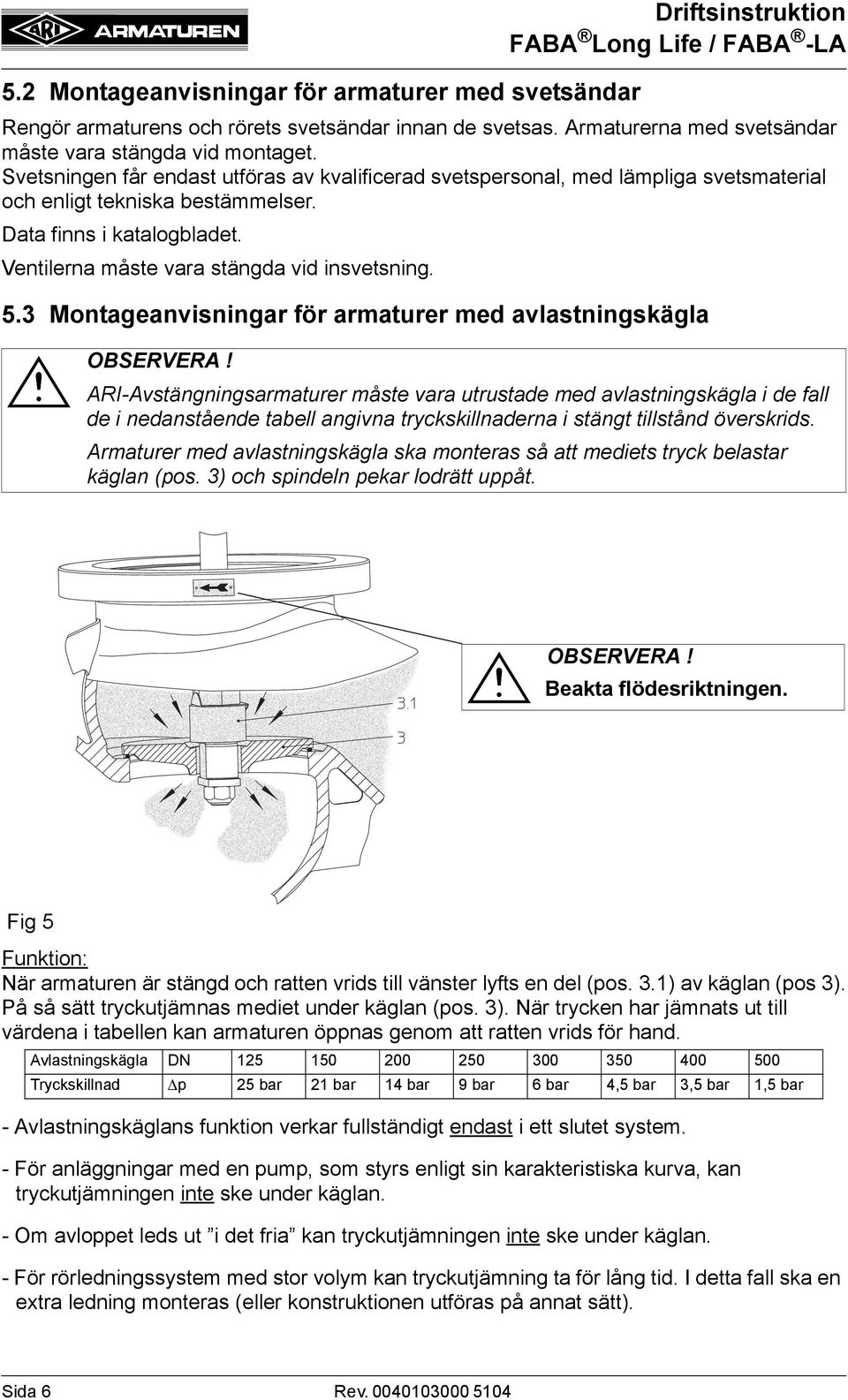 3 Montageanvisningar för armaturer med avlastningskägla ARI-Avstängningsarmaturer måste vara utrustade med avlastningskägla i de fall de i nedanstående tabell angivna tryckskillnaderna i stängt