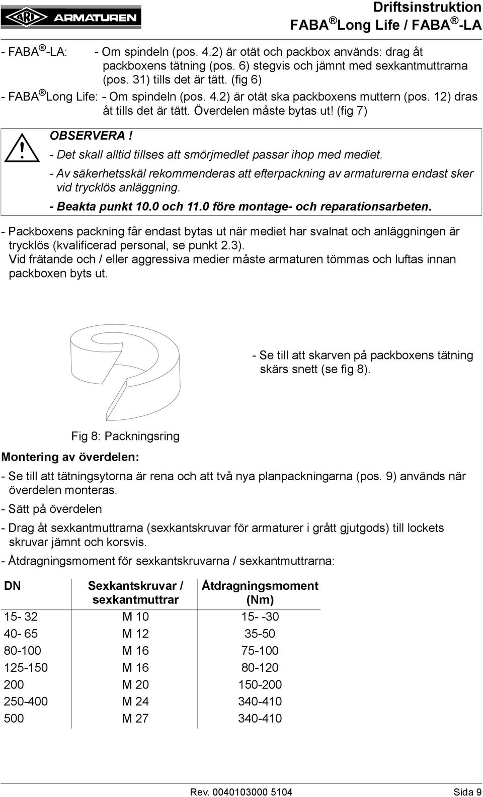 (fig 7) - Det skall alltid tillses att smörjmedlet passar ihop med mediet. - Av säkerhetsskäl rekommenderas att efterpackning av armaturerna endast sker vid trycklös anläggning. - Beakta punkt 10.