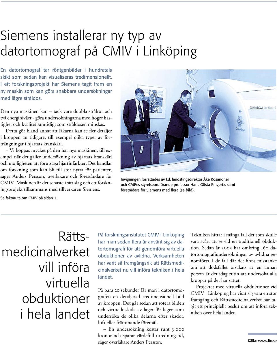 Den nya maskinen kan tack vare dubbla strålrör och två energinivåer - göra undersökningarna med högre hastighet och kvalitet samtidigt som stråldosen minskas.