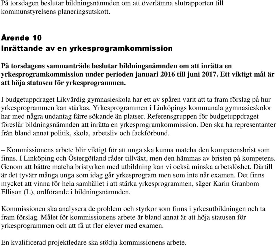 Ett viktigt mål är att höja statusen för yrkesprogrammen. I budgetuppdraget Likvärdig gymnasieskola har ett av spåren varit att ta fram förslag på hur yrkesprogrammen kan stärkas.