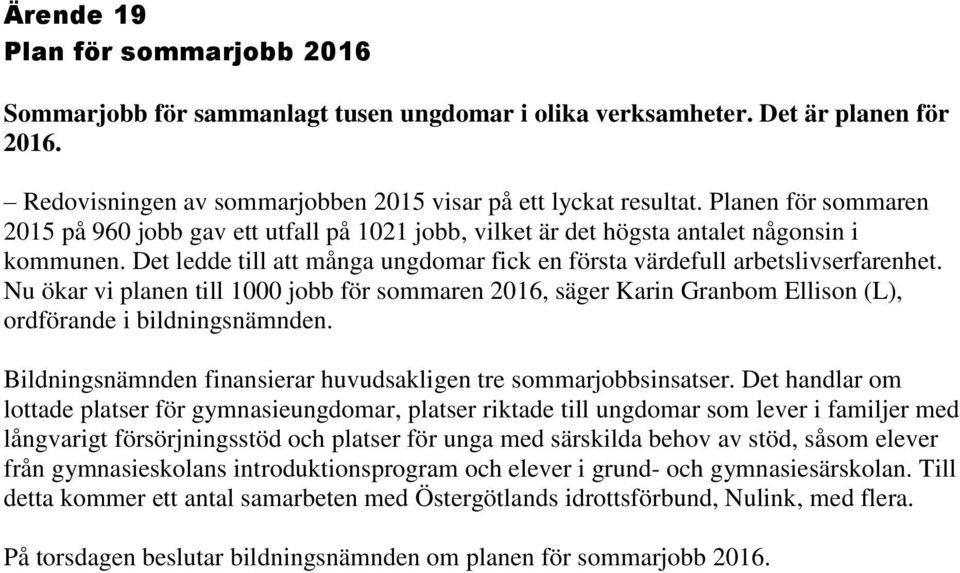 Nu ökar vi planen till 1000 jobb för sommaren 2016, säger Karin Granbom Ellison (L), ordförande i bildningsnämnden. Bildningsnämnden finansierar huvudsakligen tre sommarjobbsinsatser.