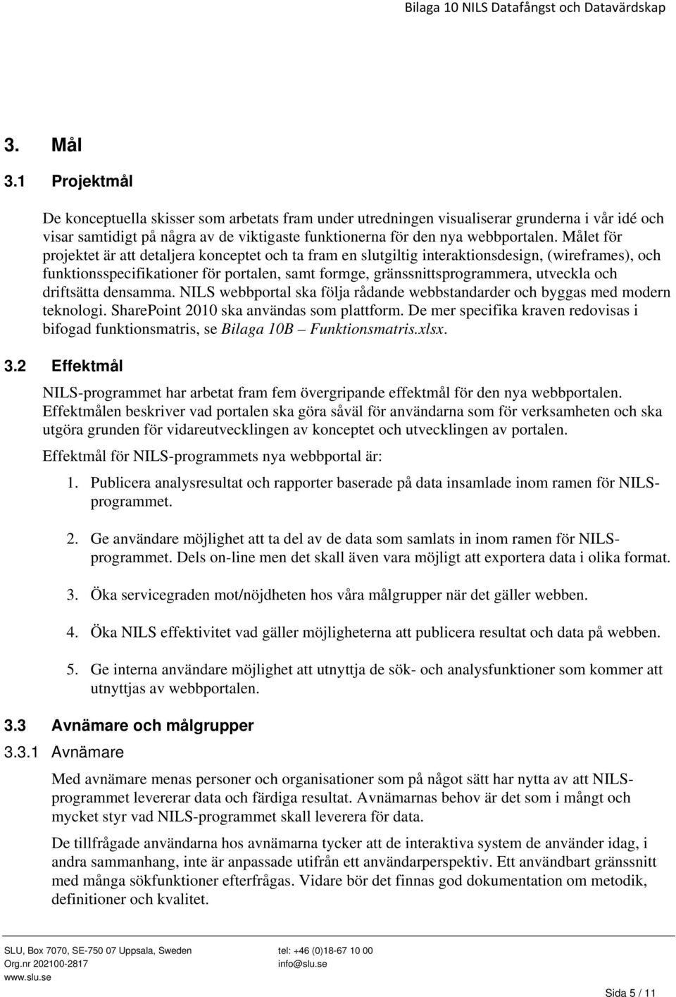 driftsätta densamma. NILS webbportal ska följa rådande webbstandarder och byggas med modern teknologi. SharePoint 2010 ska användas som plattform.