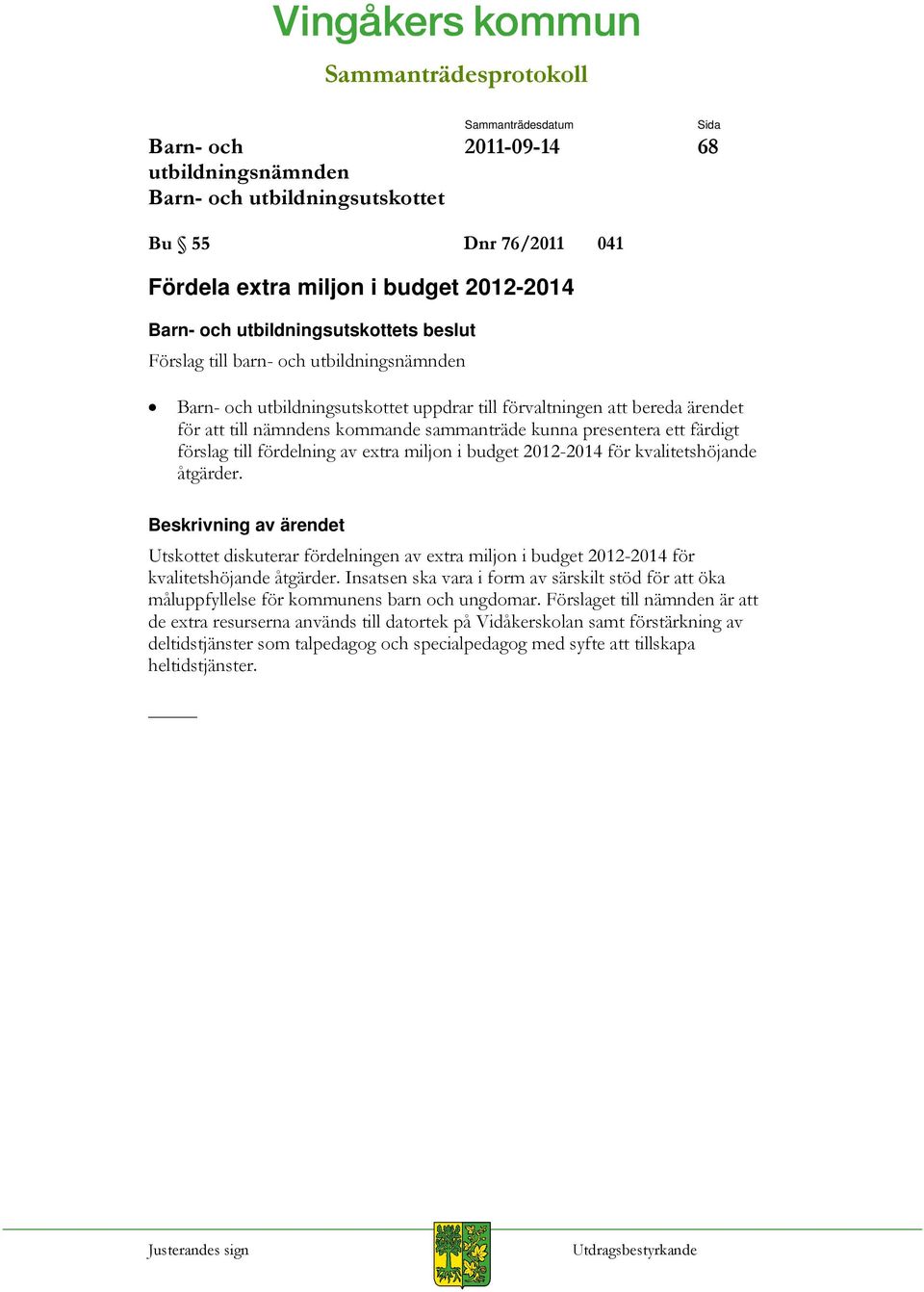 Utskottet diskuterar fördelningen av extra miljon i budget 2012-2014 för kvalitetshöjande åtgärder.