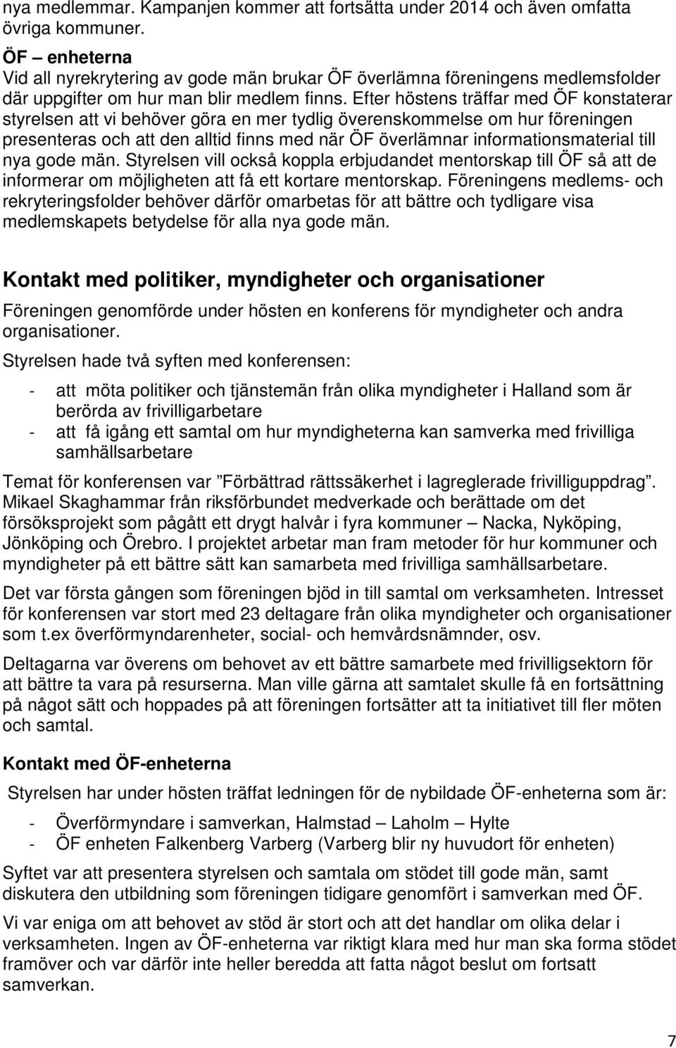 Efter höstens träffar med ÖF konstaterar styrelsen att vi behöver göra en mer tydlig överenskommelse om hur föreningen presenteras och att den alltid finns med när ÖF överlämnar informationsmaterial