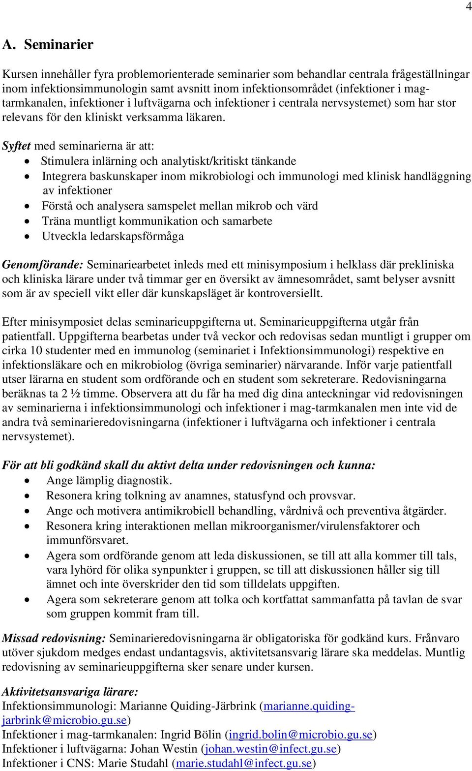 Syftet med seminarierna är att: Stimulera inlärning och analytiskt/kritiskt tänkande Integrera baskunskaper inom mikrobiologi och immunologi med klinisk handläggning av infektioner Förstå och