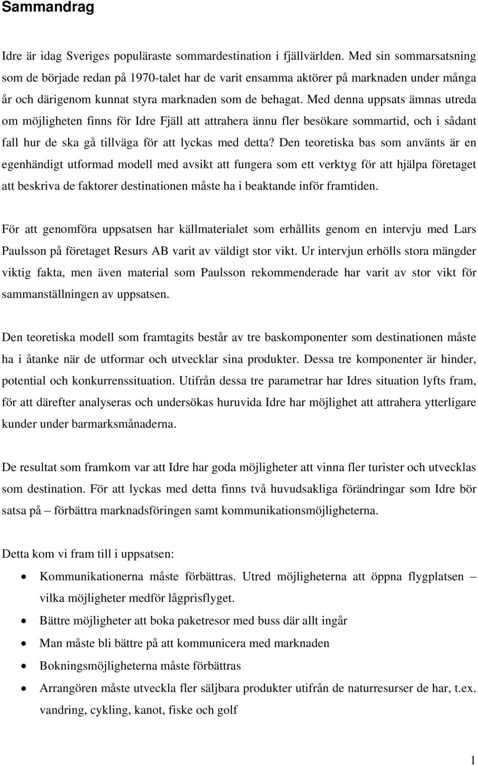Med denna uppsats ämnas utreda om möjligheten finns för Idre Fjäll att attrahera ännu fler besökare sommartid, och i sådant fall hur de ska gå tillväga för att lyckas med detta?