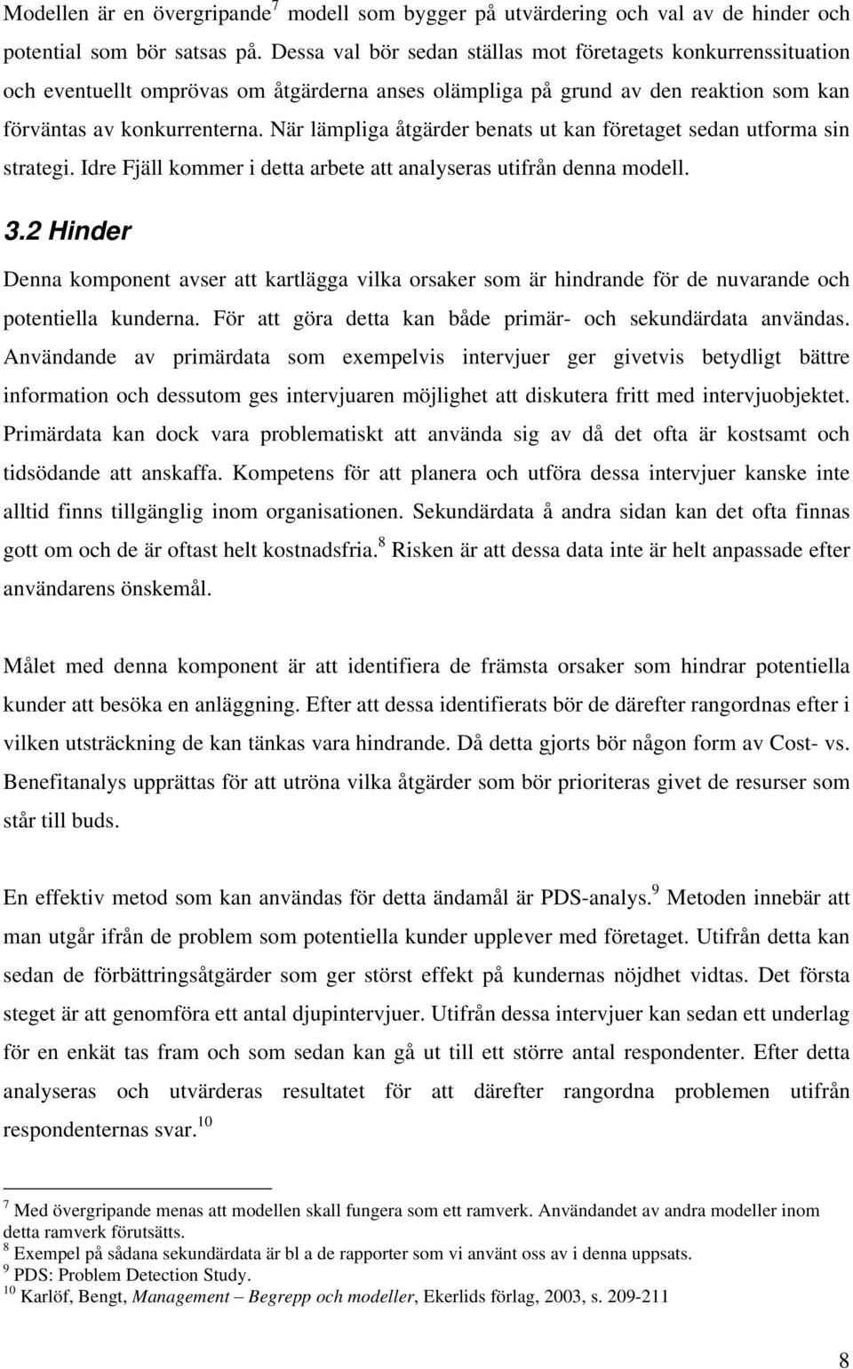 När lämpliga åtgärder benats ut kan företaget sedan utforma sin strategi. Idre Fjäll kommer i detta arbete att analyseras utifrån denna modell. 3.