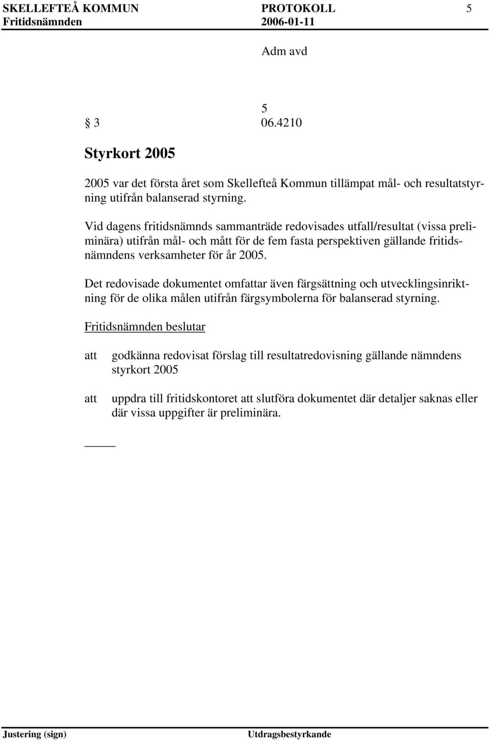 för år 2005. Det redovisade dokumentet omfar även färgsättning och utvecklingsinriktning för de olika målen utifrån färgsymbolerna för balanserad styrning.