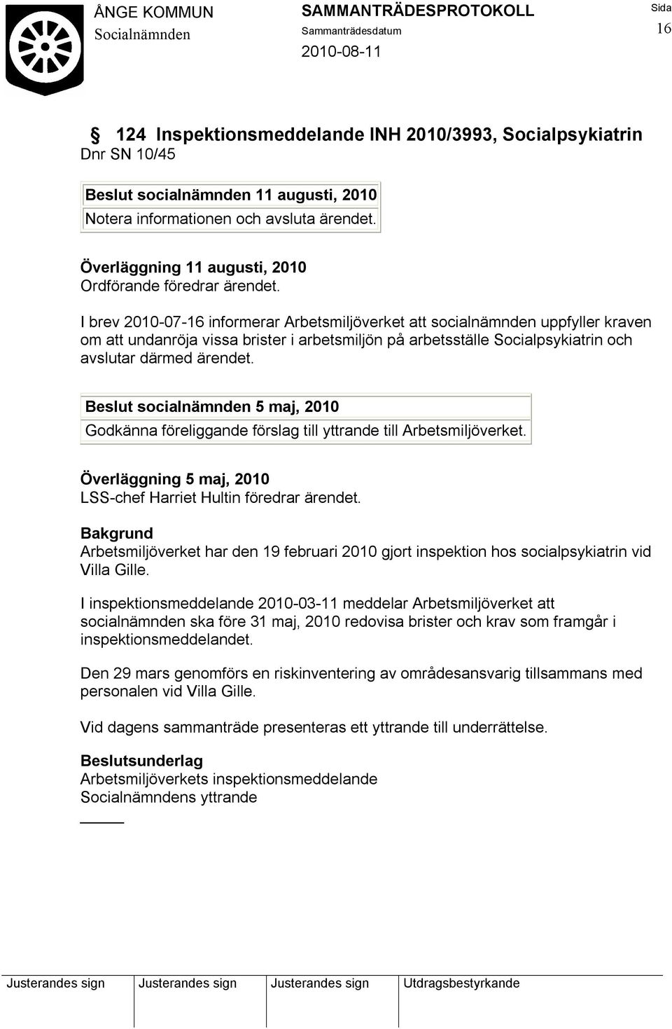 Beslut socialnämnden 5 maj, 2010 Godkänna föreliggande förslag till yttrande till Arbetsmiljöverket. Överläggning 5 maj, 2010 LSS-chef Harriet Hultin föredrar ärendet.