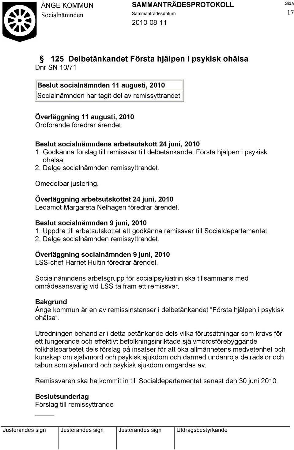 Överläggning arbetsutskottet 24 juni, 2010 Ledamot Margareta Nelhagen föredrar ärendet. Beslut socialnämnden 9 juni, 2010 1.