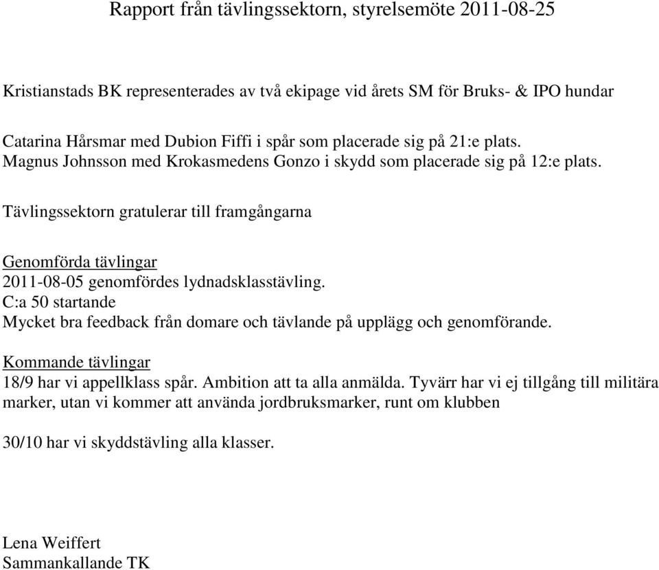 Tävlingssektorn gratulerar till framgångarna Genomförda tävlingar 2011-08-05 genomfördes lydnadsklasstävling.