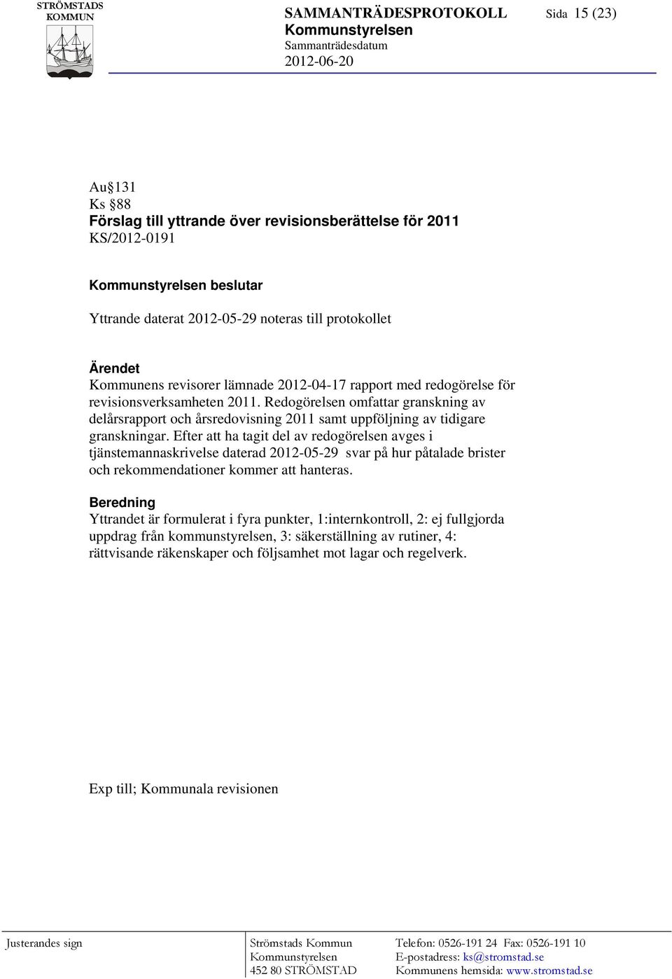 Redogörelsen omfattar granskning av delårsrapport och årsredovisning 2011 samt uppföljning av tidigare granskningar.