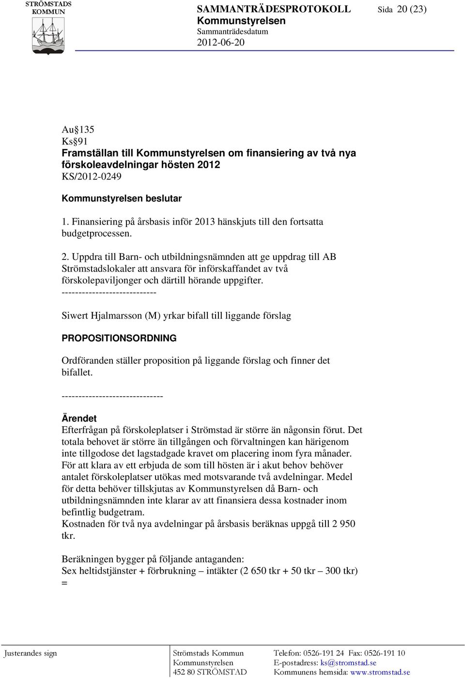 13 hänskjuts till den fortsatta budgetprocessen. 2.