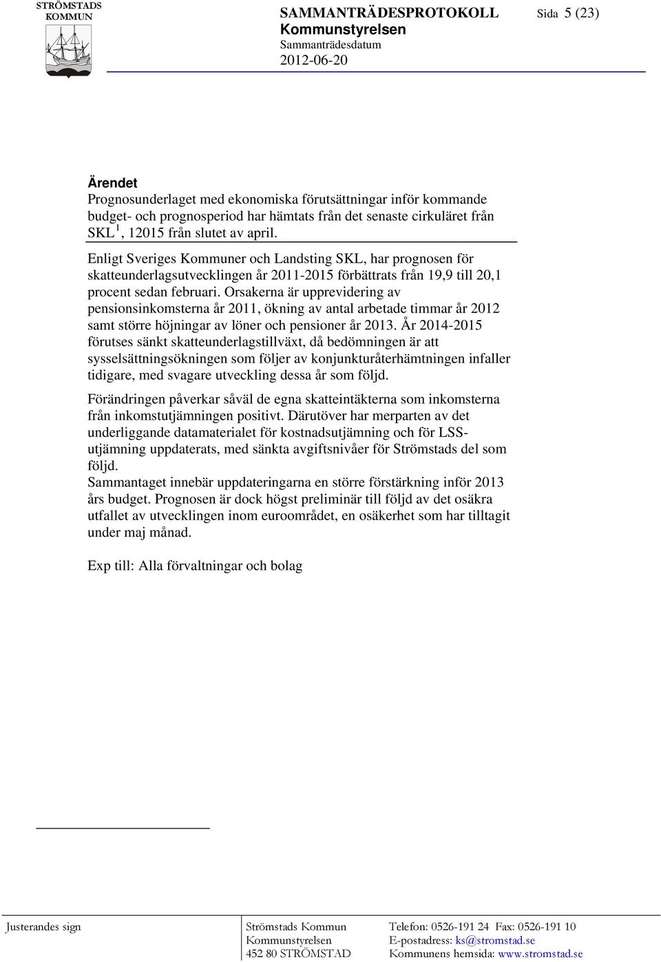 Orsakerna är upprevidering av pensionsinkomsterna år 2011, ökning av antal arbetade timmar år 2012 samt större höjningar av löner och pensioner år 2013.