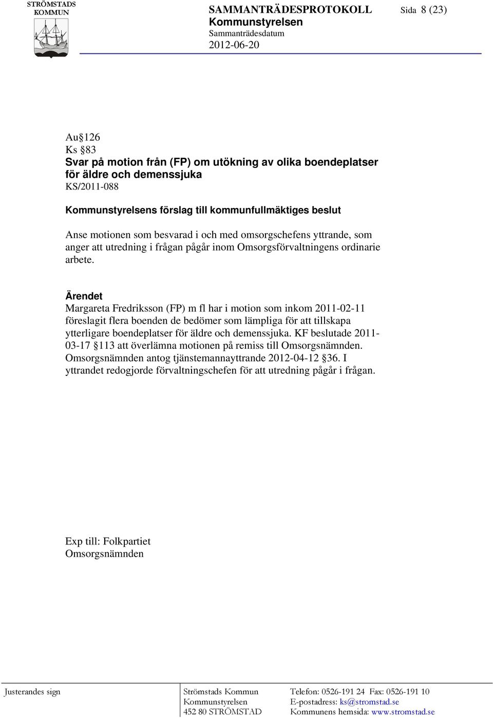 Margareta Fredriksson (FP) m fl har i motion som inkom 2011-02-11 föreslagit flera boenden de bedömer som lämpliga för att tillskapa ytterligare boendeplatser för äldre och demenssjuka.