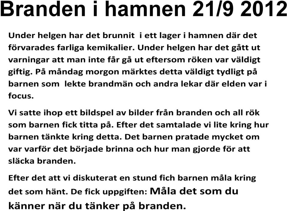 På måndag morgon märktes detta väldigt tydligt på barnen som lekte brandmän och andra lekar där elden var i focus.