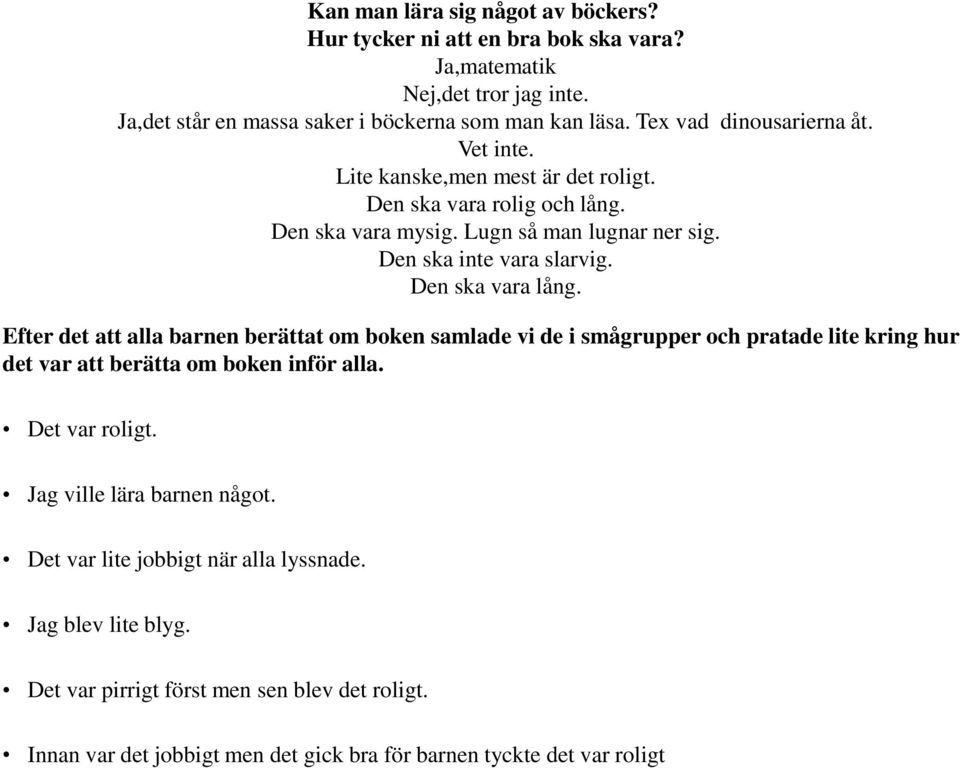 Den ska vara lång. Efter det att alla barnen berättat om boken samlade vi de i smågrupper och pratade lite kring hur det var att berätta om boken inför alla. Det var roligt.